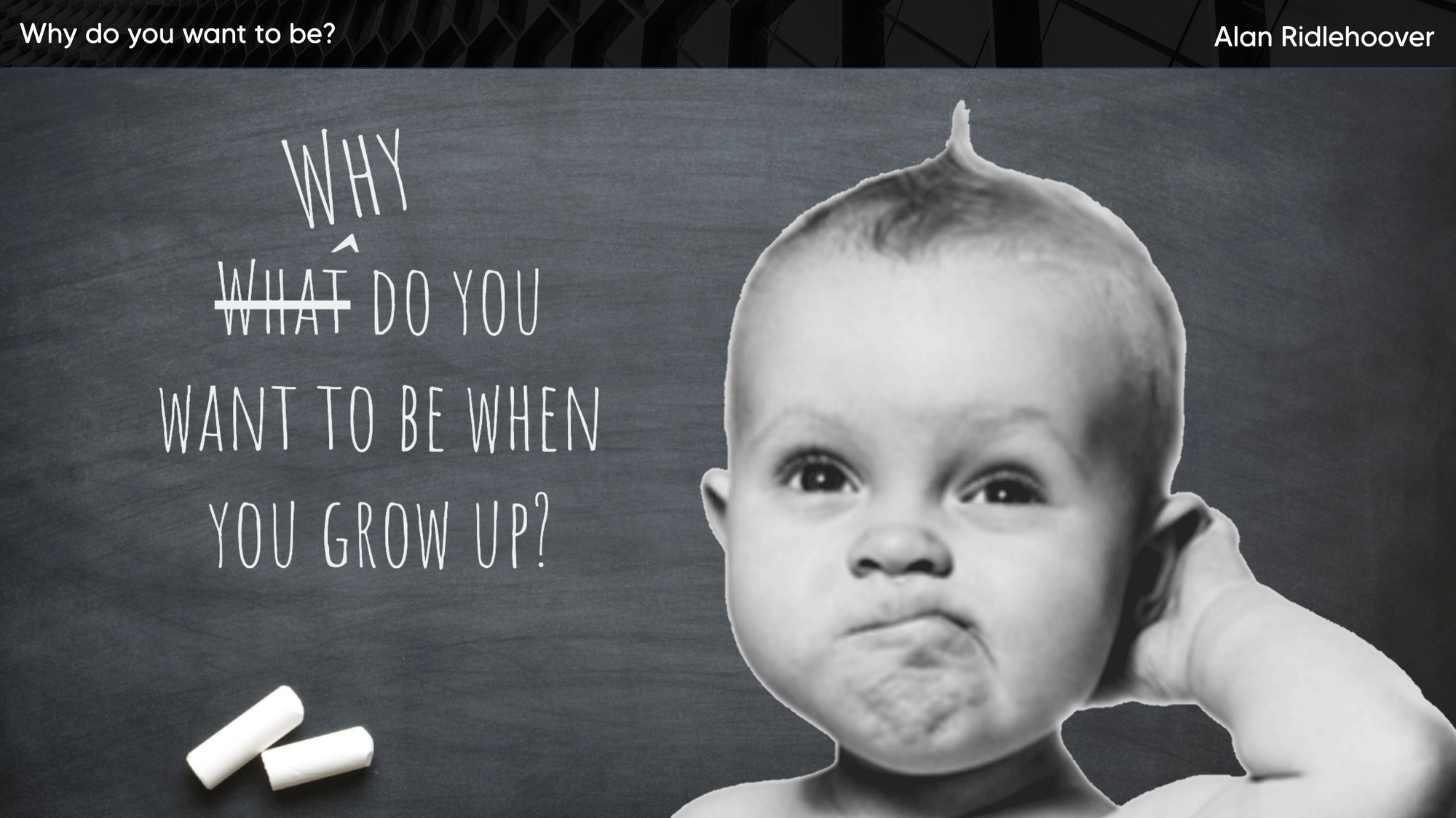 Alan Ridlehoover's Leadership Deck - Why do you want to be? slide with text on a whiteboard that reads "What do you want to be when you grow up?" and a todler with a puzzled look on his face superimposed - the word What is scratched out and replaced with the word Why