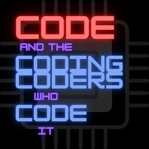 Code and the Coding Coders Who Code It Podcast